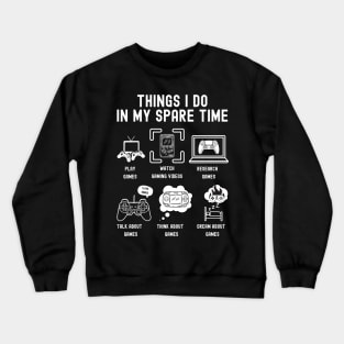 Things I Do in My Spare Time: Play Video Games (WHITE Font) Crewneck Sweatshirt